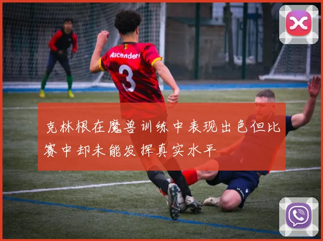 克林根在魔兽训练中表现出色但比赛中却未能发挥真实水平