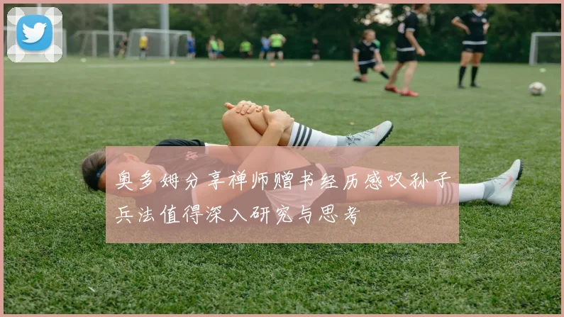 奥多姆分享禅师赠书经历感叹孙子兵法值得深入研究与思考